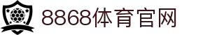 8868体育-精彩电竞直播与体育赛事平台